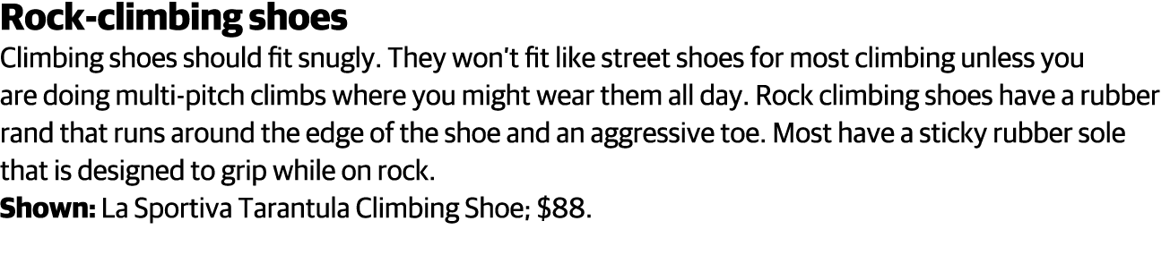 Rock-climbing shoes Climbing shoes should fit snugly  They won t fit like street shoes for most climbing unless you a   