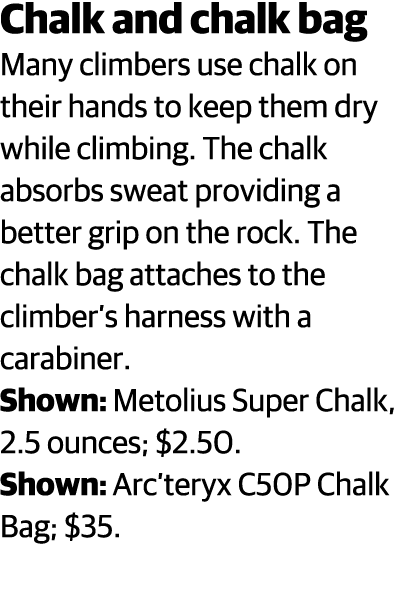 Chalk and chalk bag Many climbers use chalk on their hands to keep them dry while climbing  The chalk absorbs sweat p   