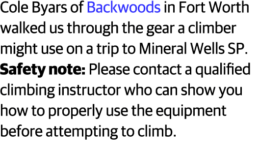 Cole Byars of Backwoods in Fort Worth walked us through the gear a climber might use on a trip to Mineral Wells SP  S   